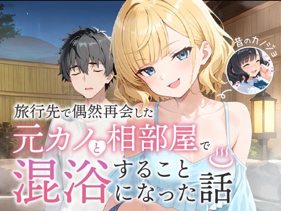 旅行先で偶然再会した元カノと相部屋で混浴することになった話 【d_617343】